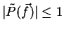$\vert\tilde{P}(\vec{f})\vert \leq 1$