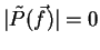 $\vert\tilde{P}(\vec{f})\vert =0$