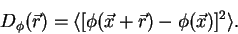 \begin{displaymath}
D_{\phi}(\vec{r}) = \langle [ \phi(\vec{x}+\vec{r}) -
\phi(\vec{x})]^2 \rangle.
\end{displaymath}