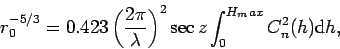 \begin{displaymath}
r_0^{-5/3} = 0.423 \frac{2 \pi}{\lambda} \sec z
\int_0^{H_max} C_n^2(h) {\rm d}h,
\end{displaymath}