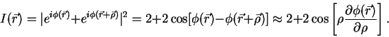 \begin{displaymath}
I(\vec{r}) = \vert e^{i \phi(\vec{r})} + e^{i \phi(\vec{r}+\...
...t[ \rho \frac{\partial \phi(\vec{r})}{\partial \rho} \right].
\end{displaymath}