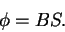 \begin{displaymath}
\phi = B S.
\end{displaymath}