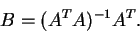 \begin{displaymath}
B = ( A^T A)^{-1} A^T .
\end{displaymath}
