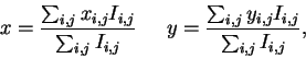 \begin{displaymath}
x = \frac{\sum_{i,j} x_{i,j}I_{i,j}}{\sum_{i,j} I_{i,j}} \;\...
...;\;
y = \frac{\sum_{i,j} y_{i,j}I_{i,j}}{\sum_{i,j} I_{i,j}},
\end{displaymath}