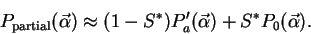 \begin{displaymath}
P_{\rm partial}(\vec{\alpha}) \approx
(1-S^*) P'_a (\vec{\alpha}) + S^* P_0 (\vec{\alpha}).
\end{displaymath}